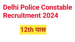 Delhi Police Constable Recruitment 2024